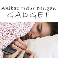 Beginilah Jika Kamu Tidur Dengan Gadget