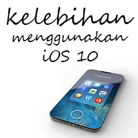 Dapatkan Kelebihan Ketika Update iPhone Ke iOS 10