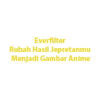 Everfilter, Rubah Hasil Jepretanmu Menjadi Gambar Anime