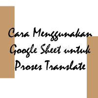 Cara Menggunakan Google Sheet untuk Proses Translate