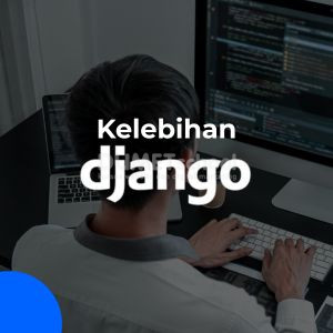 Apa Kelebihan Django dalam Web Programming?