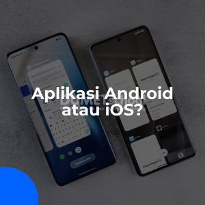 Mana yang Mudah Dibuat: Aplikasi Android atau iOS?